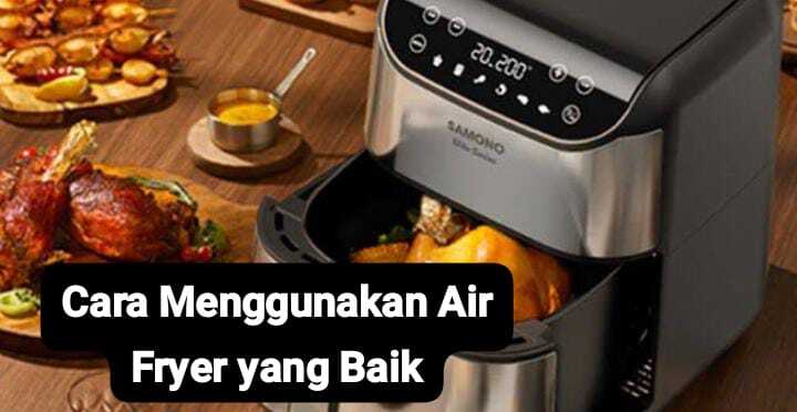 Cara Menggunakan Air Fryer agar Makanan Jadi Lebih Enak, Perhatikan ...